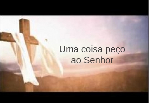 Uma coisa peço ao Senhor