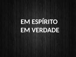 EM ESPIRITO EM VERDADE
