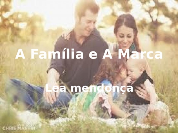 A Família e A Marca - LEA MENDONÇA.pptx