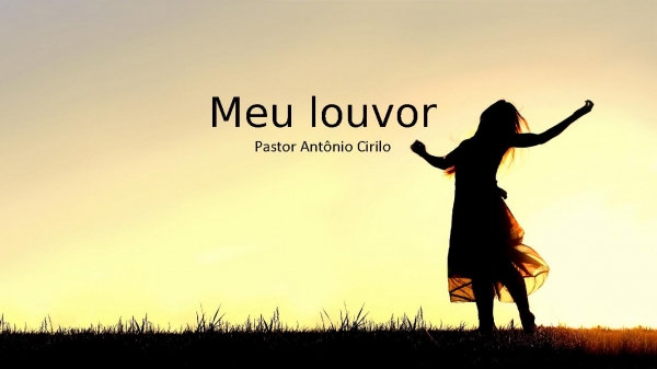 Meu louvor - Pastor Antônio Cirilo.pptx
