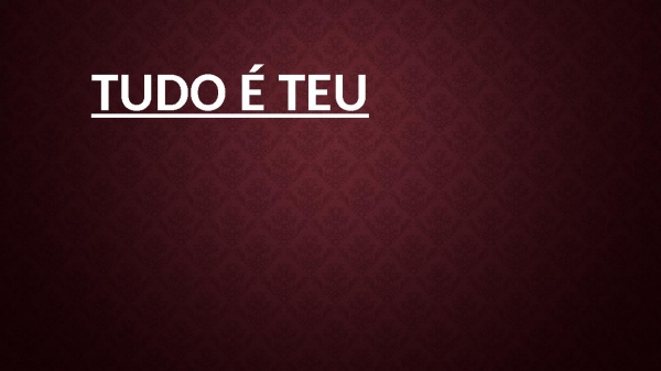 TUDO É TEU.pptx - página 1