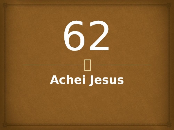 62 - Achei Jesus.pptx - página 1