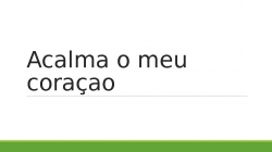 Acalma o meu coraçao.pptx