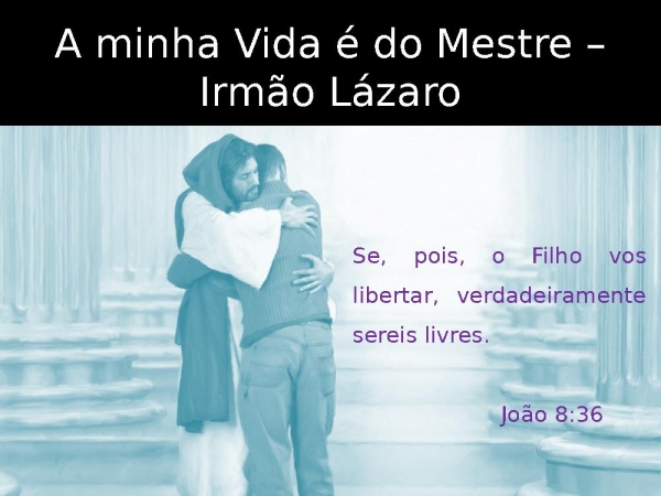 MINHA VIDA É DO MESTRE - IRMÃO LÁZARO.pptx