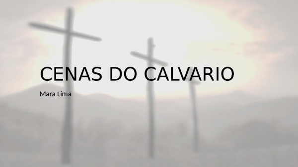 Cenas do Calvário - Mara Lima.pptx - página 1