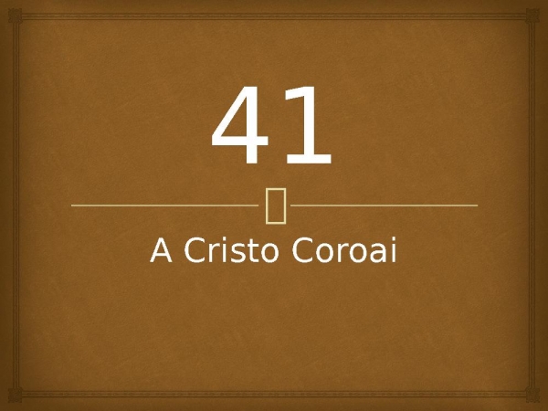 41 - A Cristo Coroai.pptx - página 1
