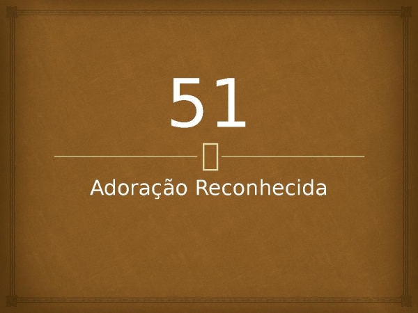 51 - Adoração Reconhecida.pptx - página 1