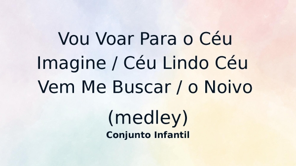 Vou Voar Para o Céu - Imagine  - Céu Lindo Céu - Vem Me Buscar - o Noivo (medley) - página 1