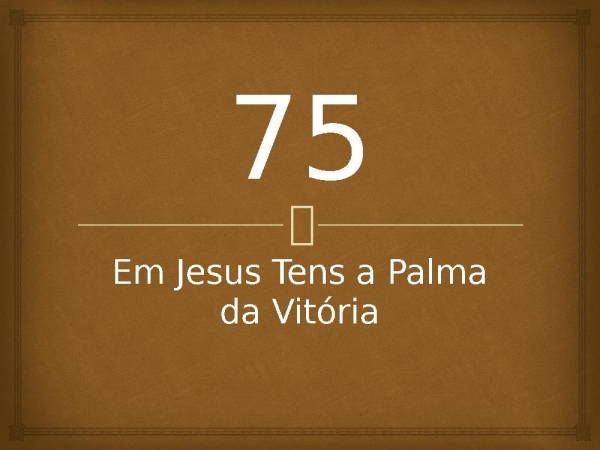 75 - Em Jesus Tens a Palma da Vitória.pptx - página 1
