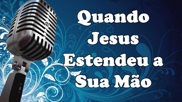 Quando Jesus Estendeu a Sua Mão