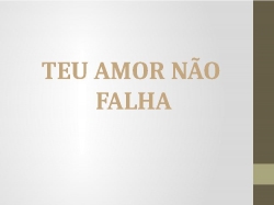 TEU AMOR NÃO FALHA.pptx