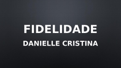 Fidelidade-Danielle Cristina.pptx