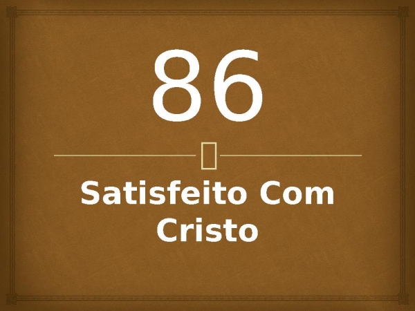 86 - Satisfeito Com Cristo.pptx - página 1