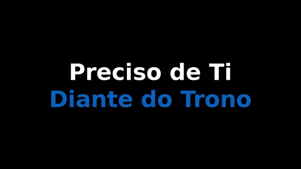 Preciso de Ti Diante do Trono