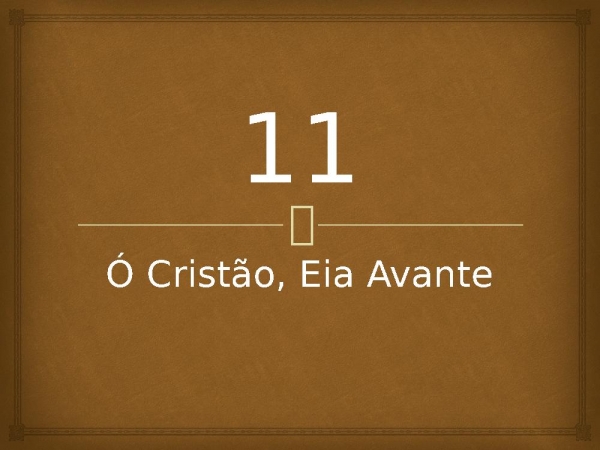 11 - Ó Cristão, Eia Avante.pptx - página 1