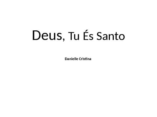 Deus, tu es santo-DanielleCristina