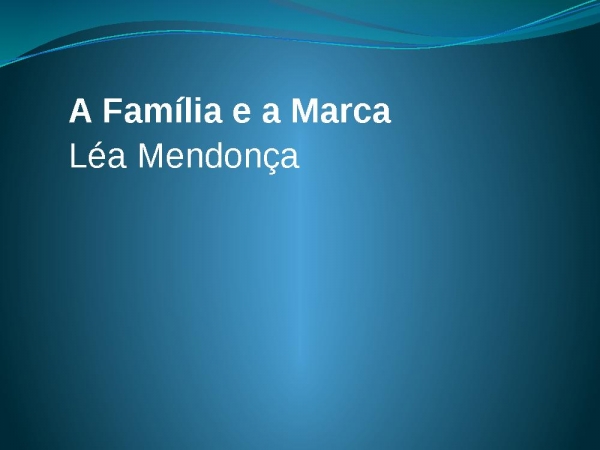 Família e a Marca - Léa Mendonça.pptx - página 1