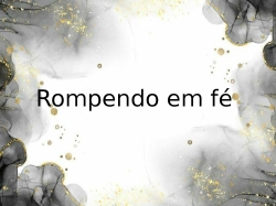Rompendo em fé
