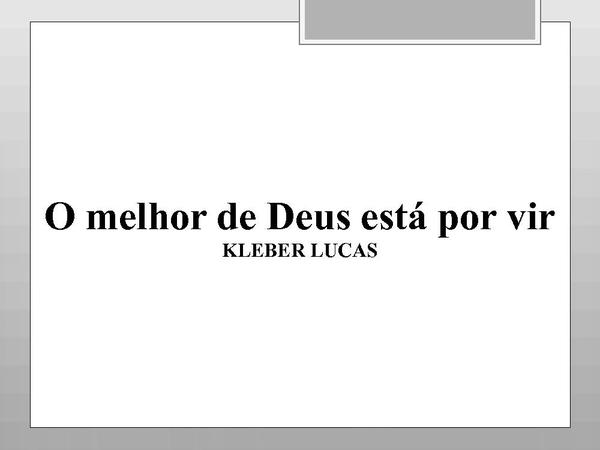 O melhor de Deus ainda está por vir - Kleber Lucas