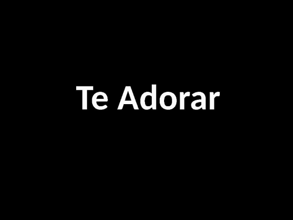 TE ADORAR