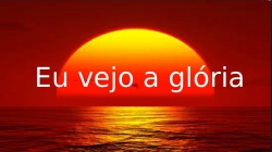 Eu vejo a glória