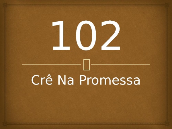 102 - Crê Na Promessa.pptx