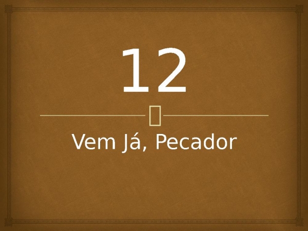 12 - Vem Já, Pecador.pptx - página 1