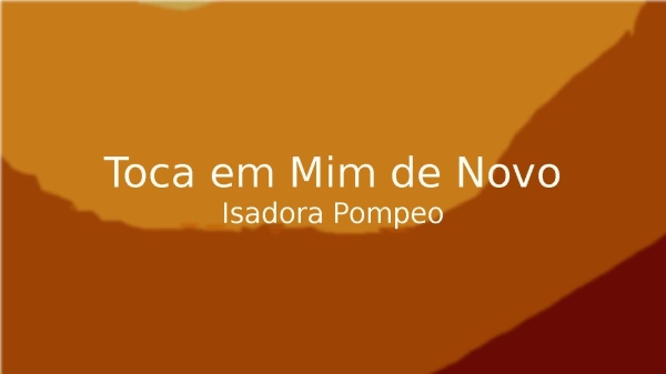 Toca em Mim de Novo - Isadora Pompeo