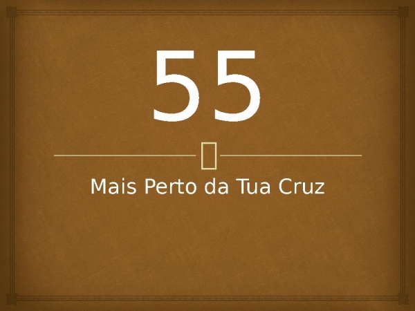 55 - Mais Perto da Tua Cruz.pptx - página 1