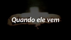 Quando ele vem