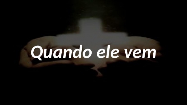 Quando ele vem