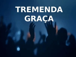 TREMENDA GRAÇA  x