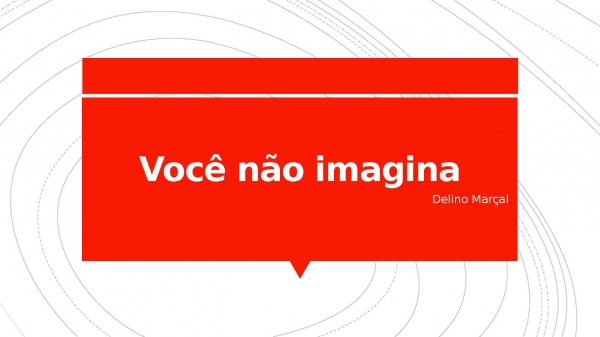 Você não imagina