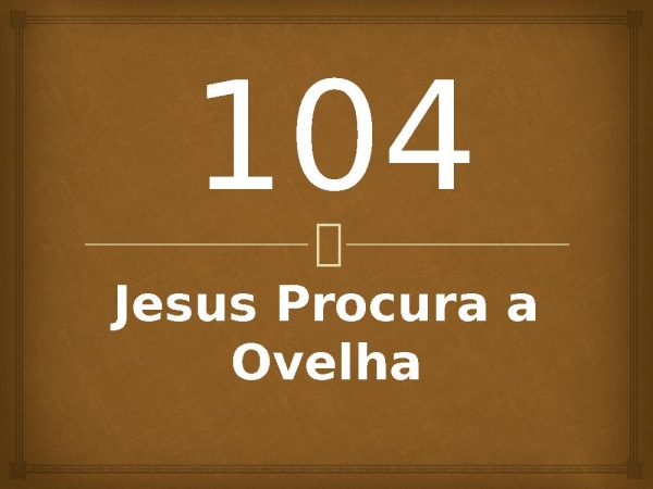 104 - Jesus Procura a Ovelha.pptx - página 1