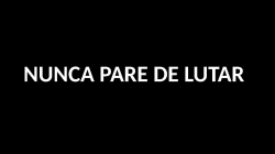 NUNCA PARE DE LUTAR