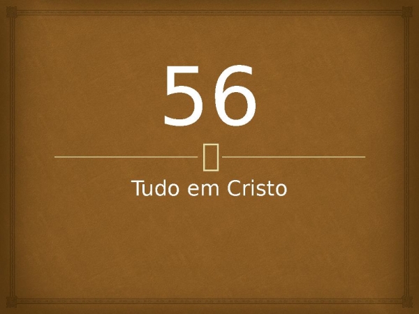 56 - Tudo em Cristo.pptx - página 1