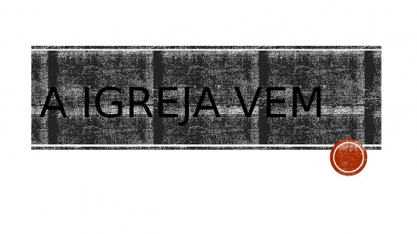a igreja vem  x