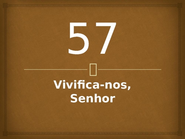 57 - Vivifica-nos, Senhor.pptx - página 1