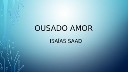 OUSADO AMOR - ISAÍAS SAAD.pptx
