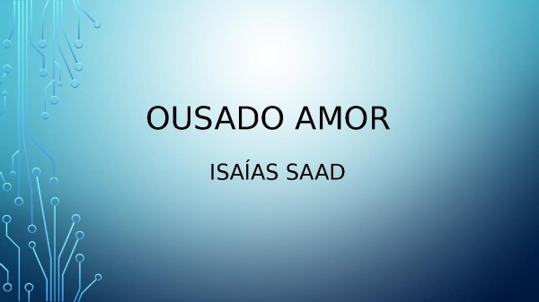 OUSADO AMOR - ISAÍAS SAAD.pptx