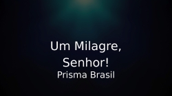Um Milagre, Senhor!