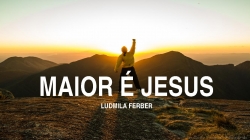 Maior é Jesus - Ludmila Ferber