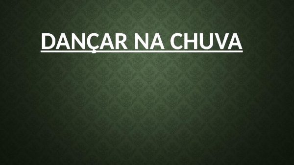 DANÇAR NA CHUVA.pptx