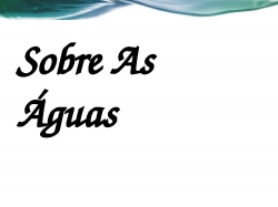 SOBRE AS ÁGUAS.pptx