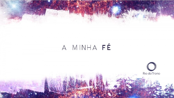MINISTÉRIO RIO DO TRONO - A Minha Fé (Cornestone Hillsong).pptx