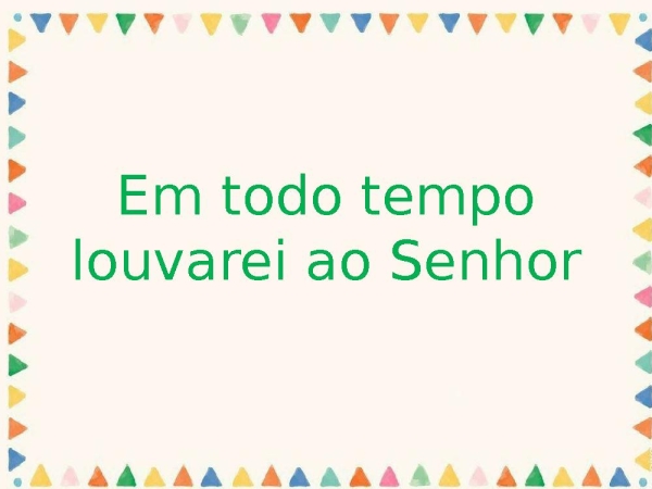 Em todo tempo louvarei ao senhor