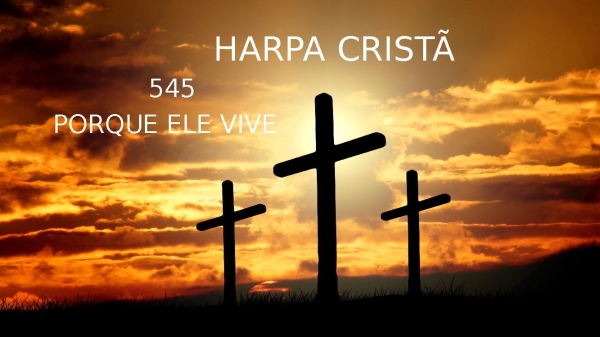Harpa Cristã - 545 Porque Ele vive