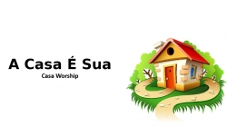 A Casa É Sua - Casa Worship