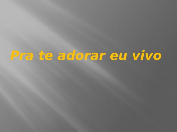 Pra te adorar eu vivo
