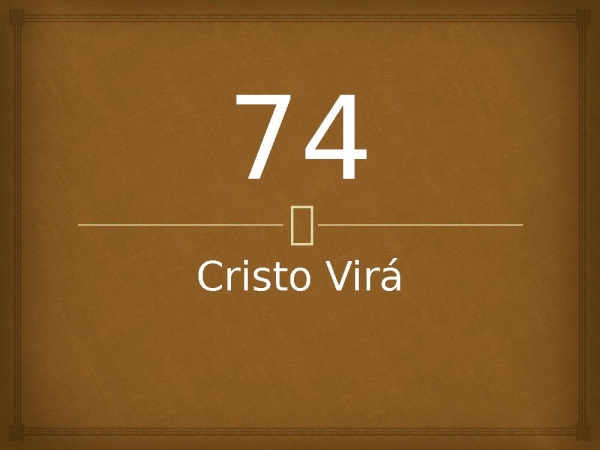74 - Cristo Virá.pptx - página 1